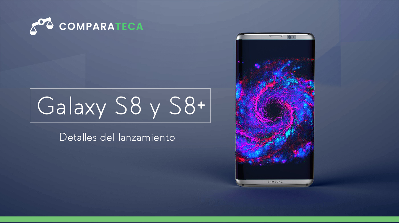 Nuevo Galaxy S8 y S8+: Detalles del Lanzamiento